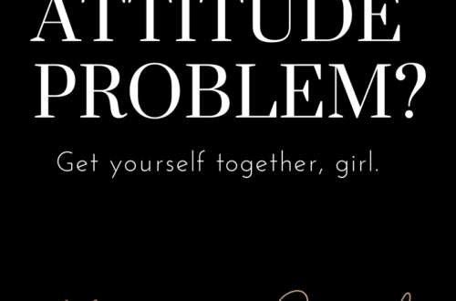 ATTITUDE PROBLEM: Get yourself together, girl. by Margo Woodward