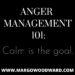ANGER MANAGEMENT 101: Calm is the goal by Margo Woodward