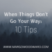When Things Don't Go Your Way: 10 Tips by Margo Woodward