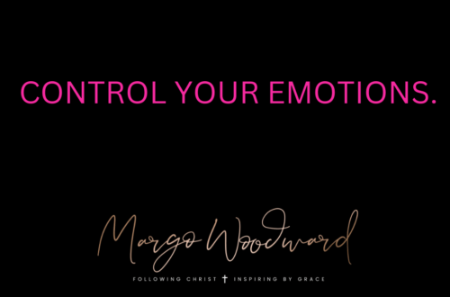 CONTROL YOUR EMOTIONS. by Margo Woodward