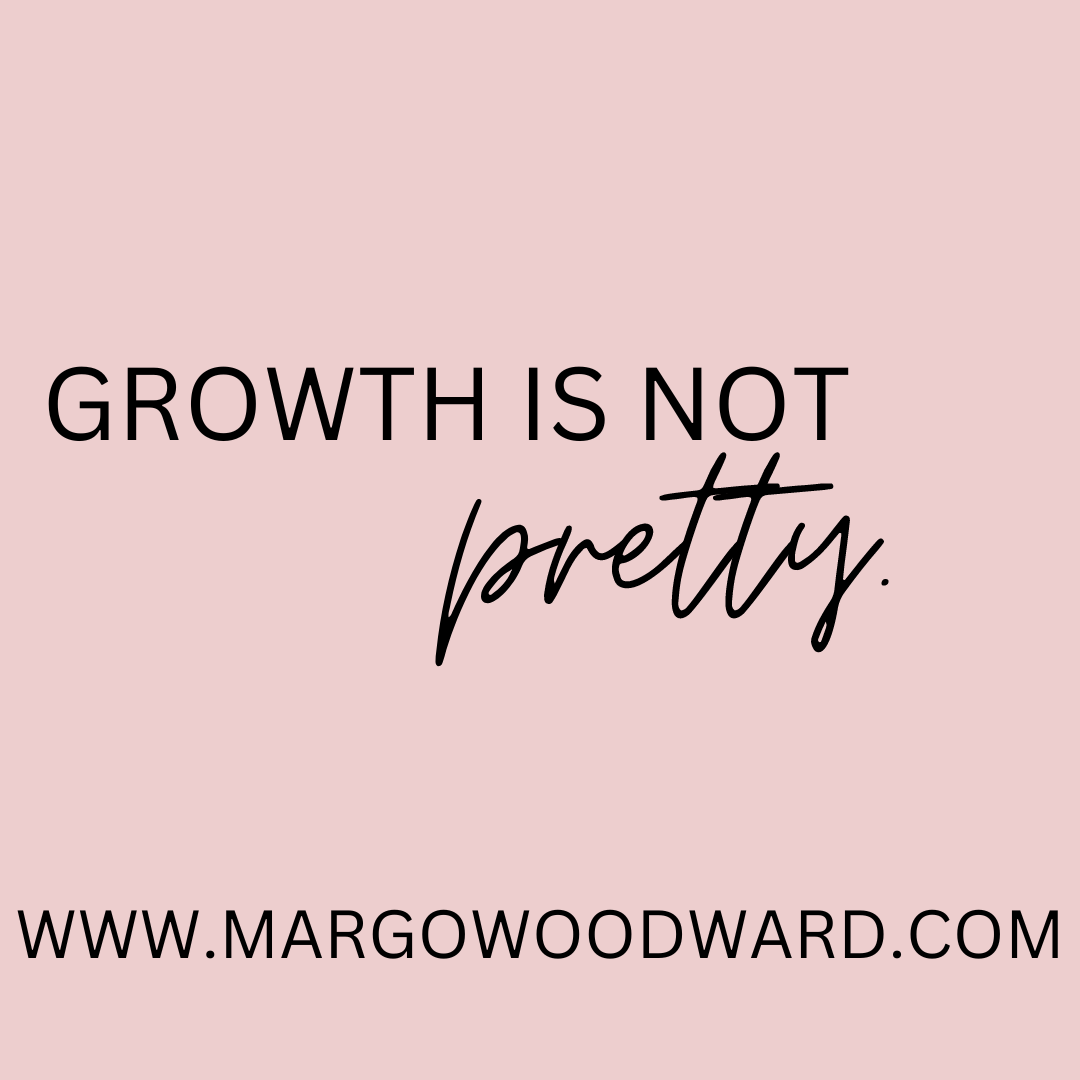 GROWTH IS NOT PRETTY by Margo Woodward