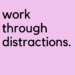 work through distractions by Margo Woodward