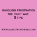 Handling frustration the right way 5 tips by Margo Woodward