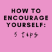 how to encourage yourself: 5 tips by Margo Woodward