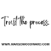 Trust the process by Margo Woodward